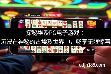 探秘埃及PG电子游戏：沉浸在神秘的古埃及世界中，畅享无限惊喜