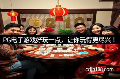PG电子游戏好玩一点，让你玩得更尽兴！
